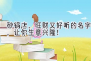 砂锅店，旺财又好听的名字，让你生意兴隆！