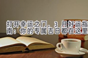 打开幸运之门，3月好运指南：你的专属吉日都在这里！