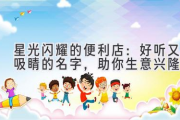 星光闪耀的便利店：好听又吸睛的名字，助你生意兴隆