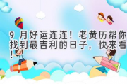 9月好运连连！老黄历帮你找到最吉利的日子，快来看看！