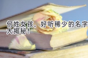 何姓女孩，好听稀少的名字大揭秘！