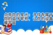 点亮你的星光：寻找专属于你的蓝牙昵称，让你的设备闪耀宇宙