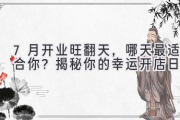 7月开业旺翻天，哪天最适合你？揭秘你的幸运开店日！
