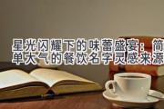 星光闪耀下的味蕾盛宴：简单大气的餐饮名字灵感来源