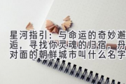 星河指引：与命运的奇妙邂逅，寻找你灵魂的归宿，丹东对面的朝鲜城市叫什么名字