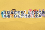 寻找最佳时机，让新家带来好运：你的乔迁吉日宝典