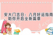安大门吉日：八月好运指南，助你开启全新篇章