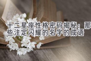 十二星座性格密码揭秘：那些注定闪耀的名字的成语
