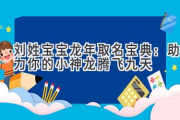 刘姓宝宝龙年取名宝典：助力你的小神龙腾飞九天