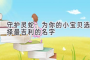 守护灵蛇：为你的小宝贝选择最吉利的名字