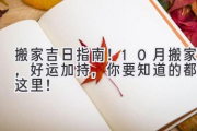 搬家吉日指南！10月搬家，好运加持，你要知道的都在这里！