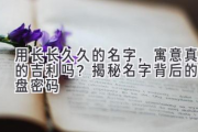 用长长久久的名字，寓意真的吉利吗？揭秘名字背后的星盘密码