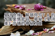 星河奇缘：解锁你与TA的专属爱情密码，揭秘《星河奇缘》店铺的神秘力量
