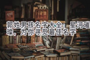 郭姓男孩名字大全：星河璀璨，为你寻觅最佳名字