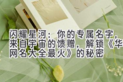 闪耀星河：你的专属名字，来自宇宙的馈赠，解锁《华字网名大全最火》的秘密