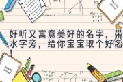 好听又寓意美好的名字，带水字旁，给你宝宝取个好名字！