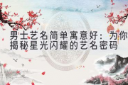 男士艺名简单寓意好：为你揭秘星光闪耀的艺名密码