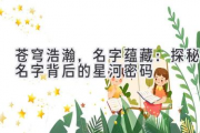苍穹浩瀚，名字蕴藏：探秘名字背后的星河密码