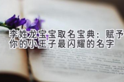 李姓龙宝宝取名宝典：赋予你的小王子最闪耀的名字