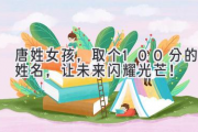 唐姓女孩，取个100分的姓名，让未来闪耀光芒！