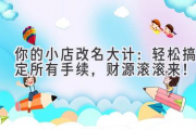 你的小店改名大计：轻松搞定所有手续，财源滚滚来！