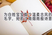 为白姓宝宝取个温柔古风的名字，宛若江南烟雨般诗意
