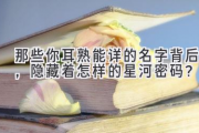 那些你耳熟能详的名字背后，隐藏着怎样的星河密码？