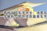 君姓古风名字大全：诗意名字解析，助你找到最美名字