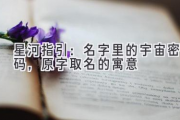 星河指引：名字里的宇宙密码，原字取名的寓意