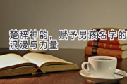 楚辞神韵，赋予男孩名字的浪漫与力量