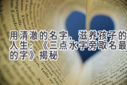 用清澈的名字，滋养孩子的人生：《三点水字旁取名最好的字》揭秘