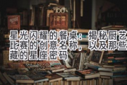 星光闪耀的餐桌：揭秘厨艺比赛的创意名称，以及那些隐藏的星座密码