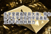 名字里藏着星辰大海：带你探寻名字背后的宇宙奥秘，以及淮字的独特魅力