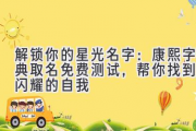 解锁你的星光名字：康熙字典取名免费测试，帮你找到最闪耀的自我