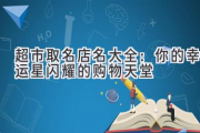 超市取名店名大全：你的幸运星闪耀的购物天堂