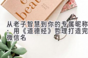 从老子智慧到你的专属昵称：用《道德经》哲理打造完美微信名