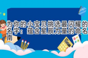 为你的小宝贝挑选最闪耀的名字：蕴含星辰力量的命名指南
