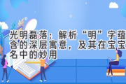 光明磊落：解析“明”字蕴含的深层寓意，及其在宝宝取名中的妙用