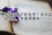 给宝宝取个好名字？这份起名宝典，你值得拥有！