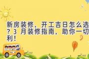 新房装修，开工吉日怎么选？3月装修指南，助你一切顺利！