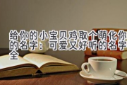 给你的小宝贝鸡取个萌化你的名字：可爱又好听的名字大全