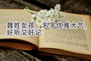 魏姓女孩，名字优雅大气，好听又好记