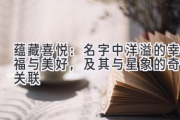 蕴藏喜悦：名字中洋溢的幸福与美好，及其与星象的奇妙关联