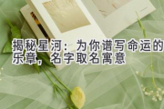 揭秘星河：为你谱写命运的乐章，名字.取名寓意