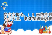 给宝宝取名，15画的吉利名字大全，助你找到最闪耀的名字！
