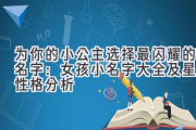 为你的小公主选择最闪耀的名字：女孩小名字大全及星座性格分析