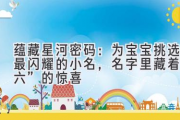 蕴藏星河密码：为宝宝挑选最闪耀的小名，名字里藏着“六”的惊喜