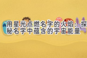 用星光点燃名字的火焰：探秘名字中蕴含的宇宙能量