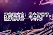 开公司大吉！选个好日子，让你的事业一飞冲天！