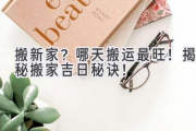 搬新家？哪天搬运最旺！揭秘搬家吉日秘诀！